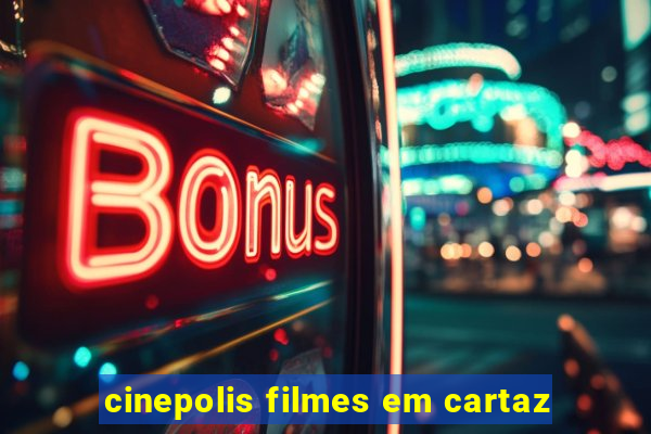 cinepolis filmes em cartaz